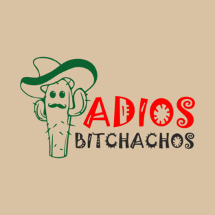 Adios Bitchachos Funny Farewell Sarcasm T-Shirt