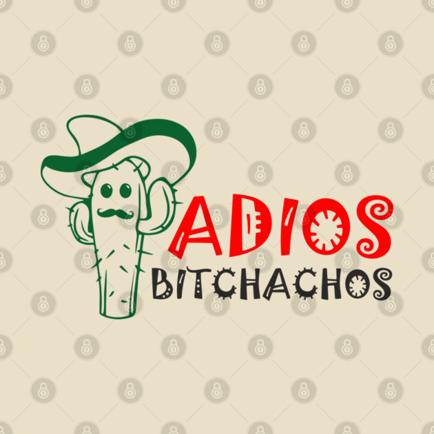Adios Bitchachos Funny Farewell Sarcasm by Anticorporati