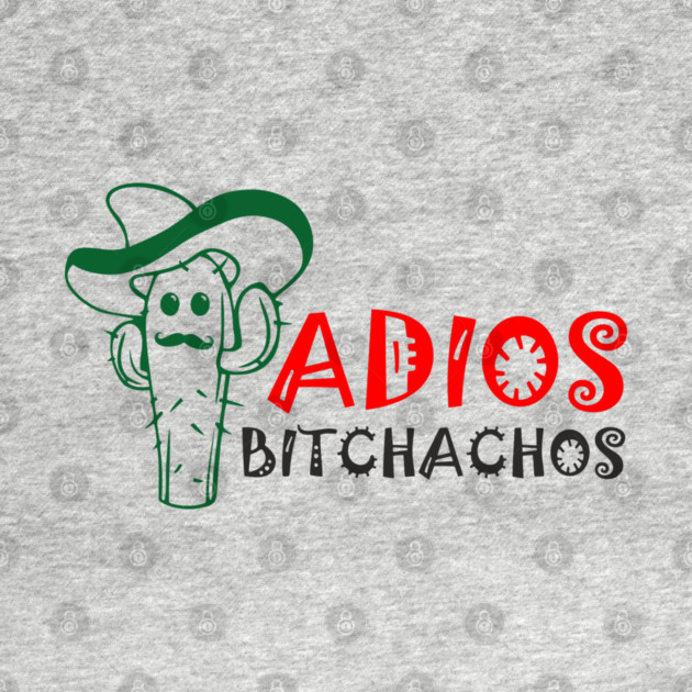 Adios Bitchachos Funny Farewell Sarcasm by Anticorporati