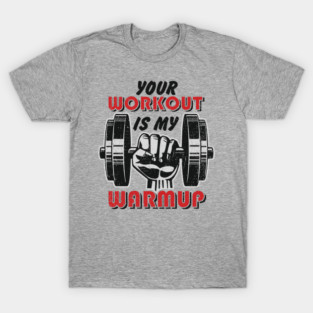 Your Workout Is My Warmup Gym Life Hustle T-Shirt