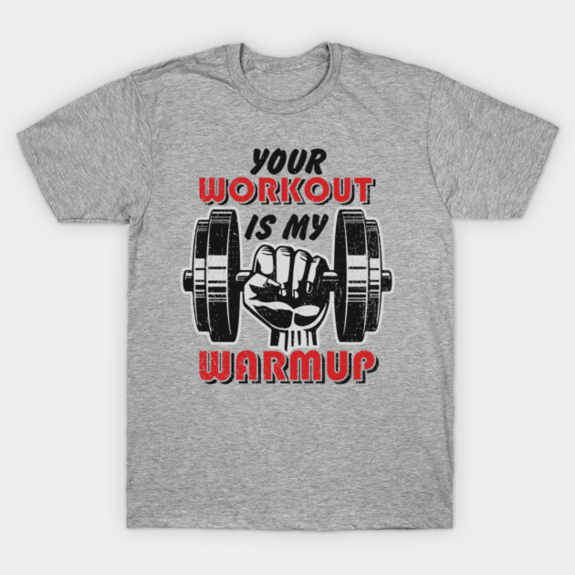 Your Workout Is My Warmup Gym Life Hustle T-Shirt by Anticorporati