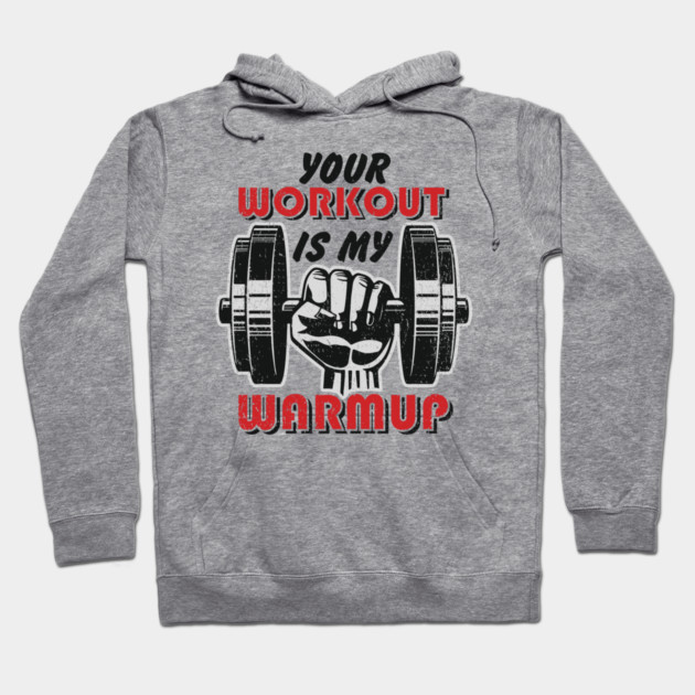 Your Workout Is My Warmup Gym Life Hustle Hoodie by Anticorporati