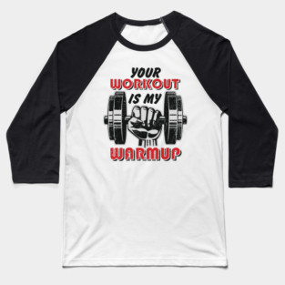 Your Workout Is My Warmup Gym Life Hustle Baseball T-Shirt