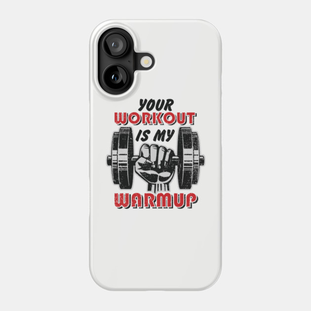 Your Workout Is My Warmup Gym Life Hustle Phone Case by Anticorporati