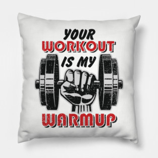 Your Workout Is My Warmup Gym Life Hustle Pillow