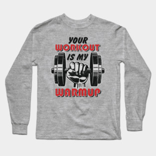 Your Workout Is My Warmup Gym Life Hustle Long Sleeve T-Shirt