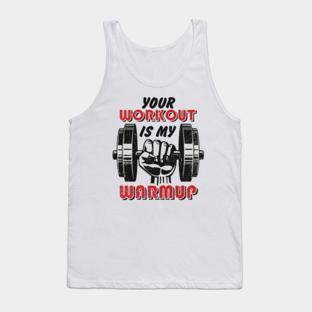 Your Workout Is My Warmup Gym Life Hustle Tank Top by Anticorporati
