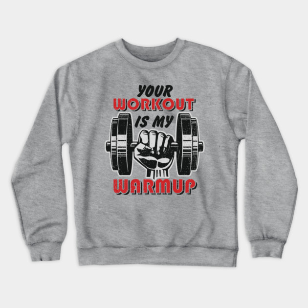 Your Workout Is My Warmup Gym Life Hustle Crewneck Sweatshirt by Anticorporati