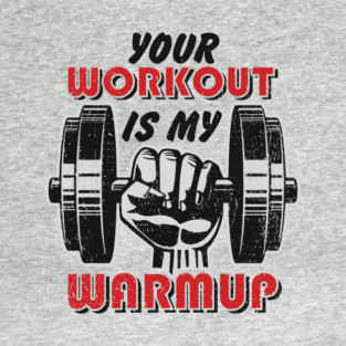 Your Workout Is My Warmup Gym Life Hustle T-Shirt