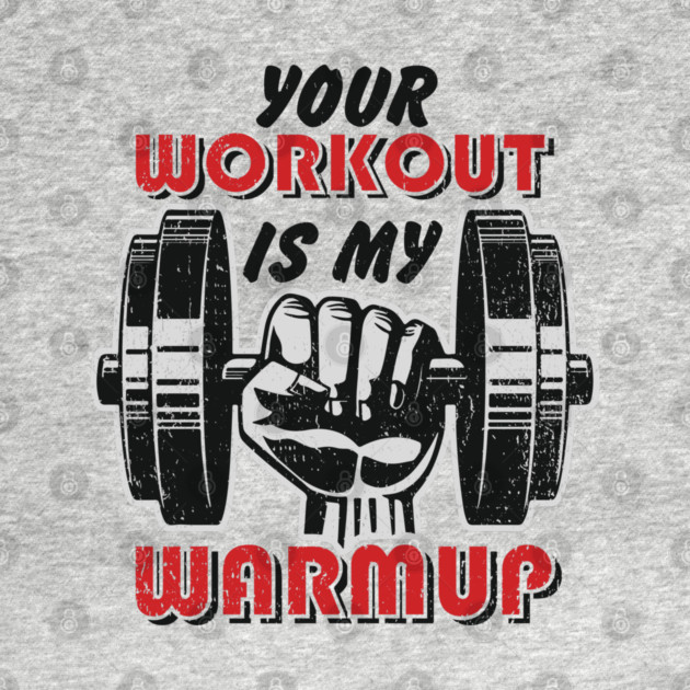 Your Workout Is My Warmup Gym Life Hustle by Anticorporati
