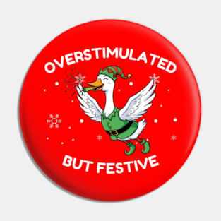 Overstimulated But Festive Goose Pin