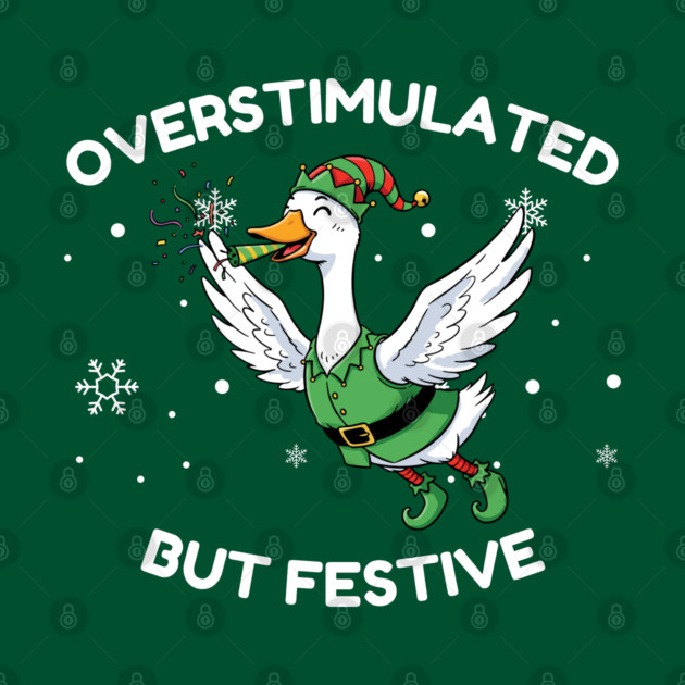 Overstimulated But Festive Goose by Creatifly Graphic Tees