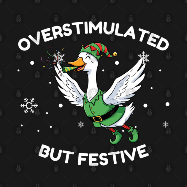 Overstimulated But Festive Goose by Creatifly Graphic Tees