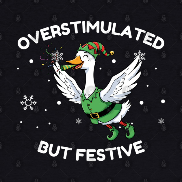 Overstimulated But Festive Goose by Creatifly Graphic Tees
