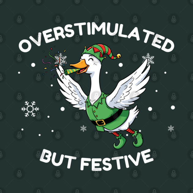 Overstimulated But Festive Goose by Creatifly Graphic Tees