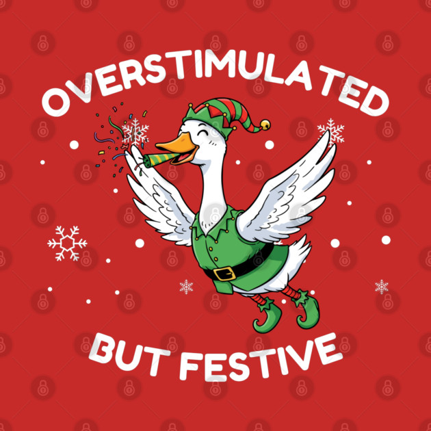 Overstimulated But Festive Goose by Creatifly Graphic Tees