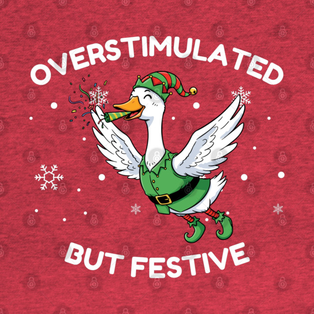 Overstimulated But Festive Goose by Creatifly Graphic Tees