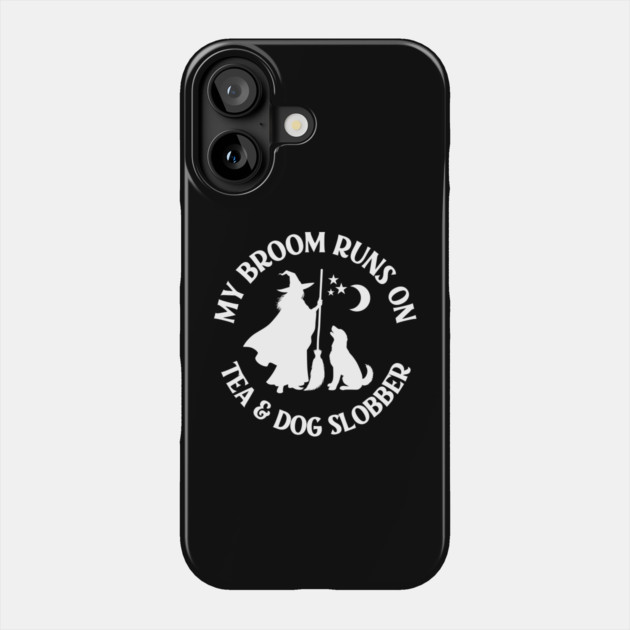 My Broom Runs On Tea and Dog Slobber Cheeky Witch® Phone Case by Cheeky Witch