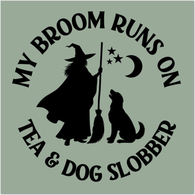My Broom Runs On Tea and Dog Slobber Cheeky Witch® Wall Art by Cheeky Witch