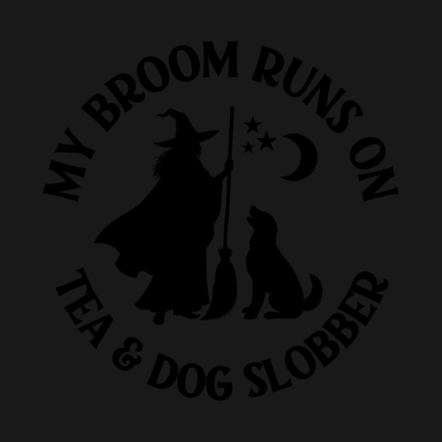 My Broom Runs On Tea and Dog Slobber Cheeky Witch® by Cheeky Witch