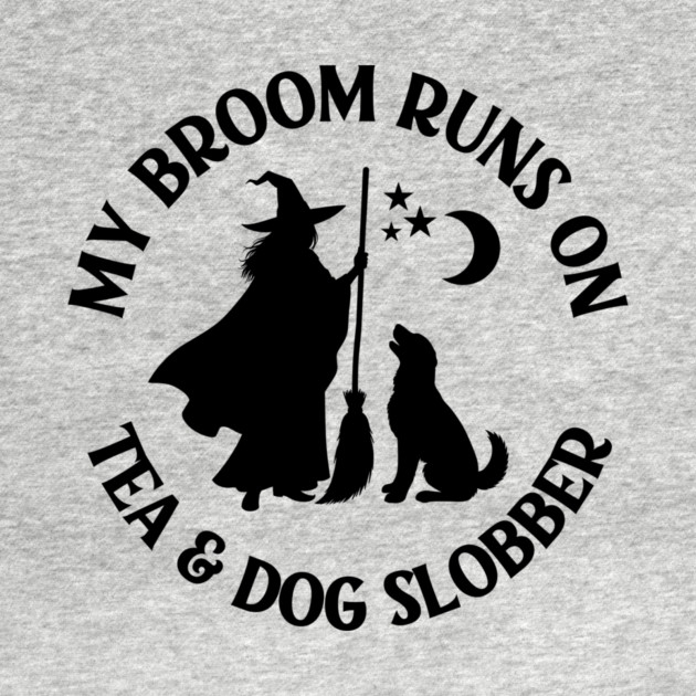 My Broom Runs On Tea and Dog Slobber Cheeky Witch® by Cheeky Witch