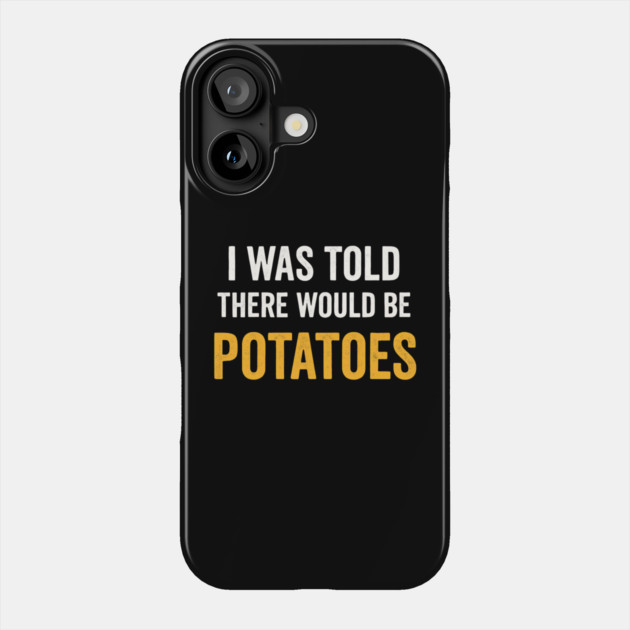 I Was Told There Would Be Potatoes Funny Food Humor Phone Case by ArtistTee ⭐⭐⭐⭐⭐