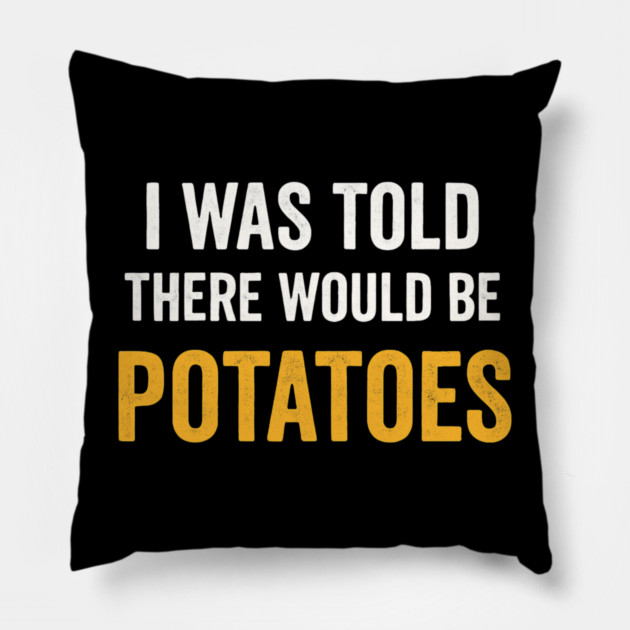 I Was Told There Would Be Potatoes Funny Food Humor Pillow by ArtistTee ⭐⭐⭐⭐⭐
