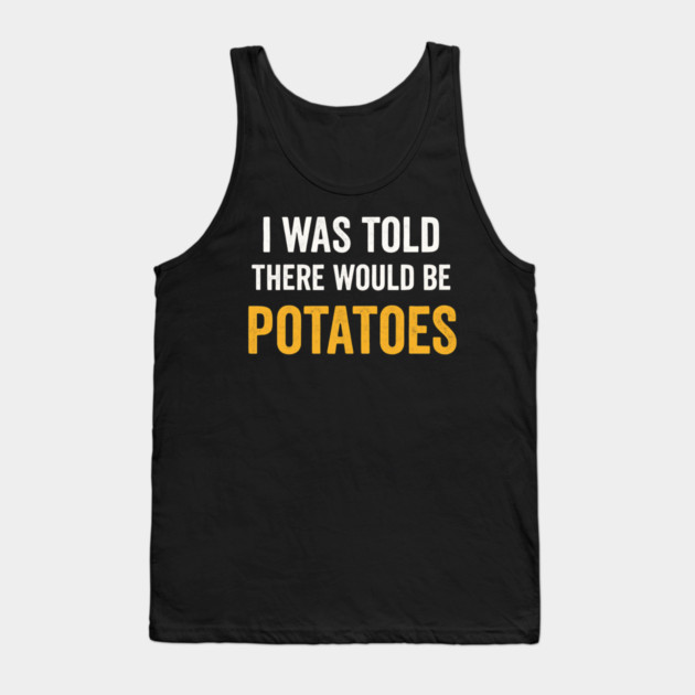 I Was Told There Would Be Potatoes Funny Food Humor Tank Top by ArtistTee ⭐⭐⭐⭐⭐