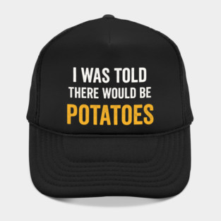 I Was Told There Would Be Potatoes Funny Food Humor Hat