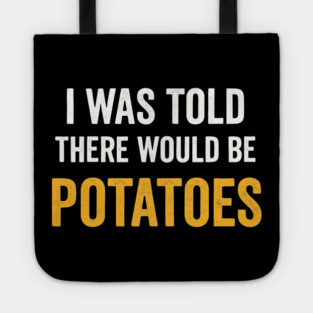 I Was Told There Would Be Potatoes Funny Food Humor Tote