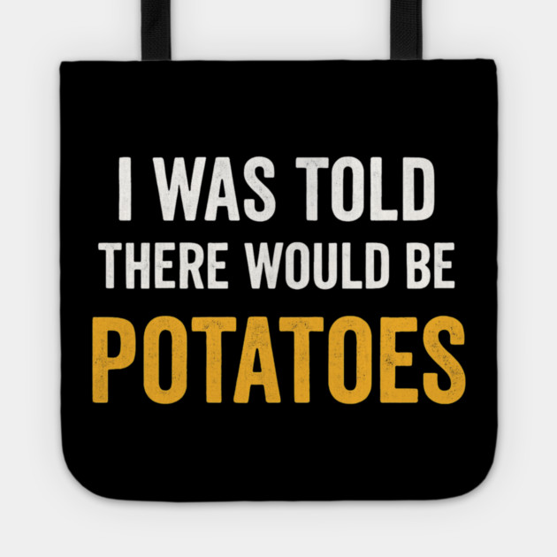 I Was Told There Would Be Potatoes Funny Food Humor Tote by ArtistTee ⭐⭐⭐⭐⭐
