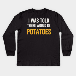I Was Told There Would Be Potatoes Funny Food Humor Kids Long Sleeve T-Shirt