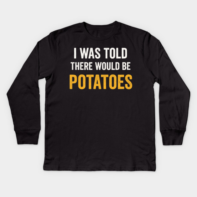 I Was Told There Would Be Potatoes Funny Food Humor Kids Long Sleeve T-Shirt by ArtistTee ⭐⭐⭐⭐⭐