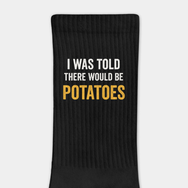 I Was Told There Would Be Potatoes Funny Food Humor by ArtistTee ⭐⭐⭐⭐⭐