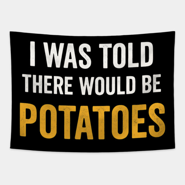 I Was Told There Would Be Potatoes Funny Food Humor Tapestry by ArtistTee ⭐⭐⭐⭐⭐