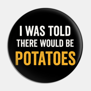 I Was Told There Would Be Potatoes Funny Food Humor Pin