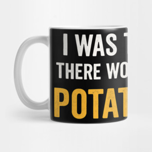 I Was Told There Would Be Potatoes Funny Food Humor Mug