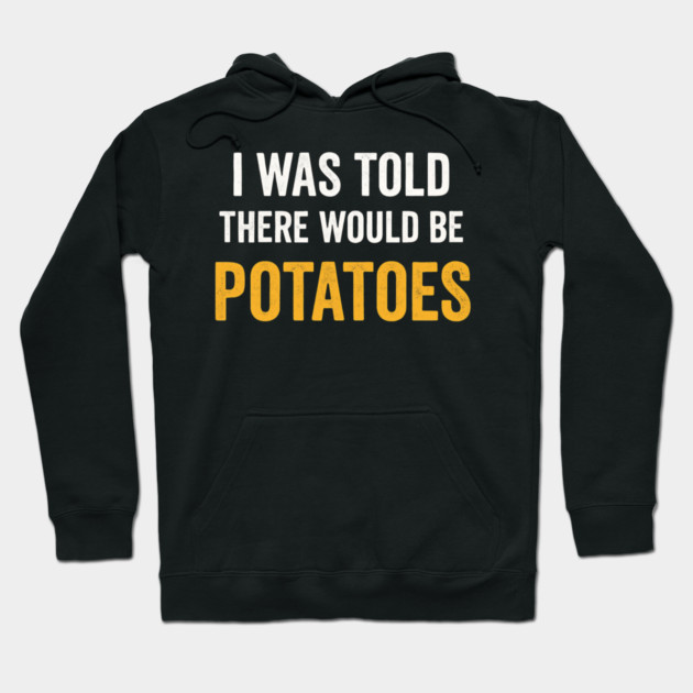 I Was Told There Would Be Potatoes Funny Food Humor Hoodie by ArtistTee ⭐⭐⭐⭐⭐