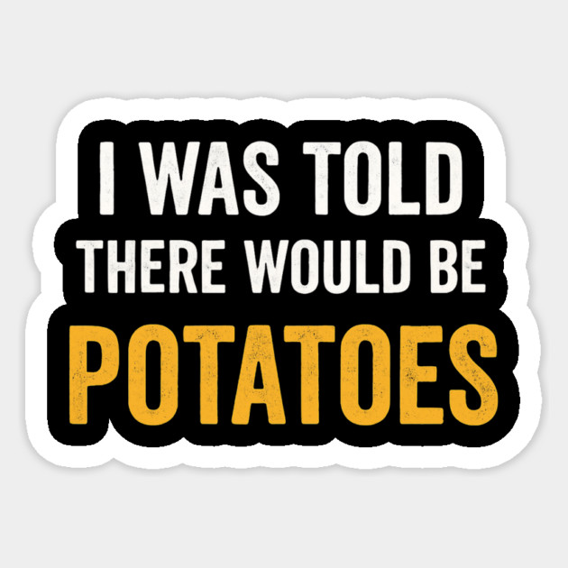 I Was Told There Would Be Potatoes Funny Food Humor Sticker by ArtistTee ⭐⭐⭐⭐⭐