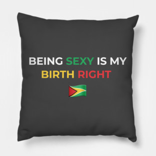Being Sexy is My Birth Right Guyana Pillow