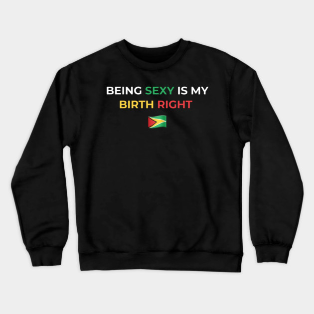 Being Sexy is My Birth Right Guyana Crewneck Sweatshirt by Drago