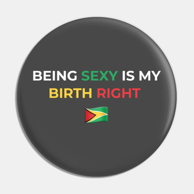 Being Sexy is My Birth Right Guyana Pin by Drago