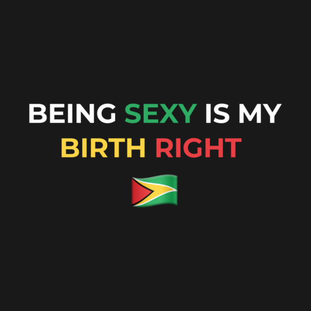 Being Sexy is My Birth Right Guyana by Drago