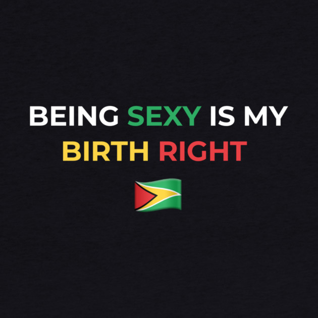 Being Sexy is My Birth Right Guyana by Drago