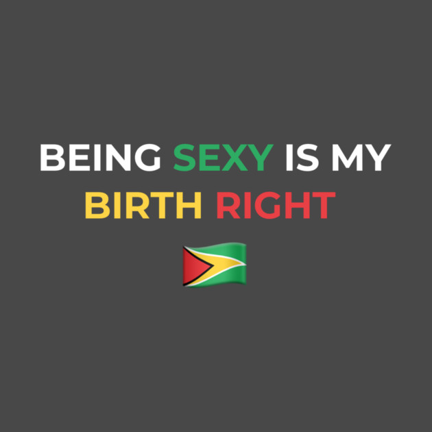 Being Sexy is My Birth Right Guyana by Drago