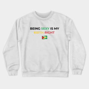 Being Sexy is My Birth Right Guyana Crewneck Sweatshirt