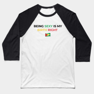 Being Sexy is My Birth Right Guyana Baseball T-Shirt