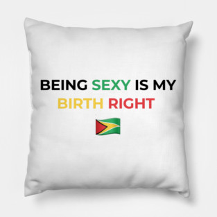 Being Sexy is My Birth Right Guyana Pillow