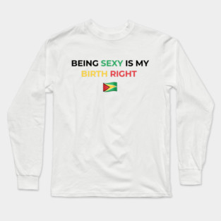 Being Sexy is My Birth Right Guyana Long Sleeve T-Shirt