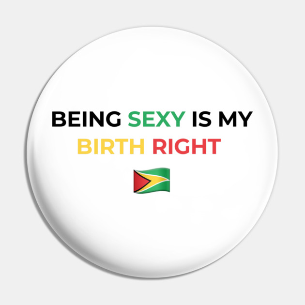 Being Sexy is My Birth Right Guyana Pin by Drago